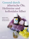Gesund durch ätherische Öle -  Heilsteine und kolloidales Silber - Werner Kühni, Walter von Holst, Bernhard Richter